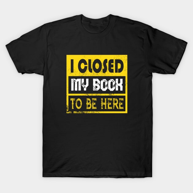 I Closed My Book To Be Here T-Shirt by MasliankaStepan